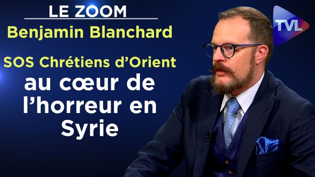 Benjamin Blanchard : SOS Chrétiens d’Orient, au cœur de l’horreur en Syrie