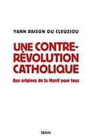 Une Contre-révolution catholique : aux origines de la Manif pour tous