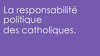 La responsabilité politique des catholiques