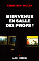 Christian Muzyk,Bienvenue en salle des profs,Albin Michel, 2006, 199 p., 14,25 €