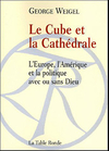 George Weigel, Le Cube et la Cathédrale - L'Europe, l'Amérique et la politique avec ou sans Dieu, La Table ronde, avril 2005, 186 p., 17 €