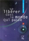 Se libérer dans le monde qui passe