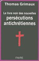 Thomas Grimaux,Le Livre noir des nouvelles persécutions antichrétiennes,Favre, 2007, 156 p., 15,20 €