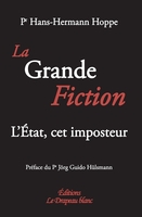 La Grande Fiction. L'Etat, cet imposteur.